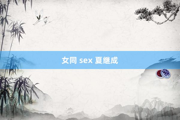 女同 sex 夏继成